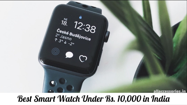 Top 9 Best Smartwatches Under Rs. 10,000