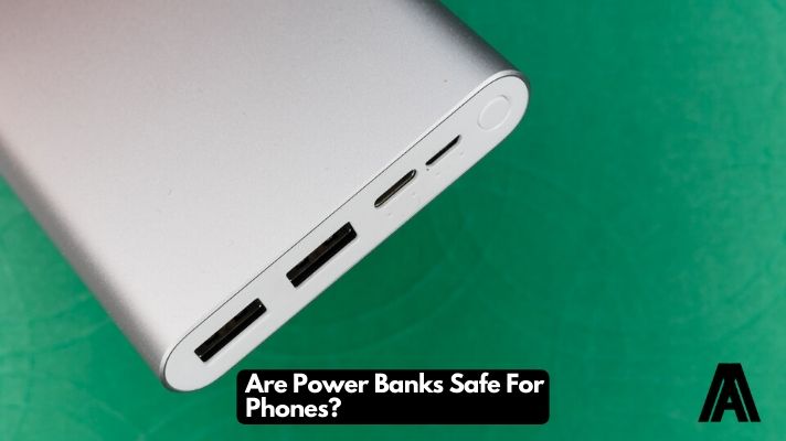 Are Power Banks Safe For Phones?